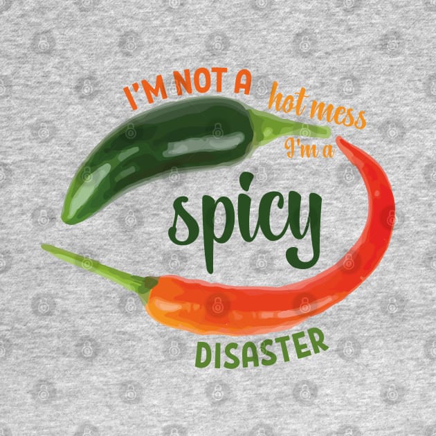 I’m not a hot mess I’m a spicy disaster mexican green red chilli meme by T-Mex